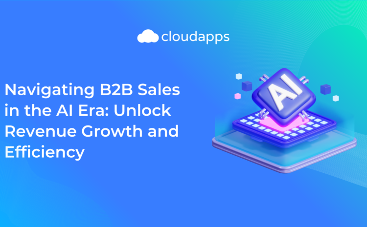  Navigating B2B Sales in the AI Era: Unlock Revenue Growth and Efficiency